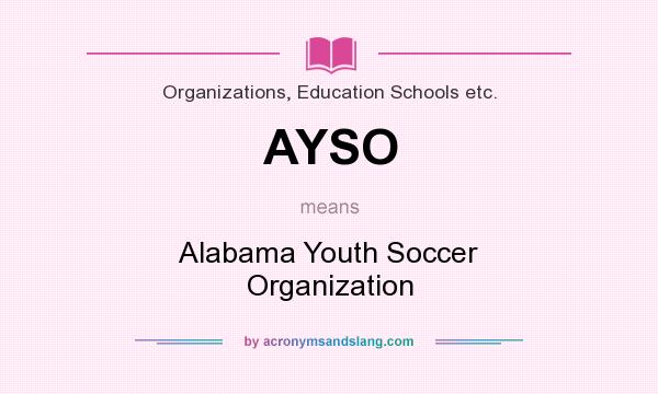 What does AYSO mean? It stands for Alabama Youth Soccer Organization