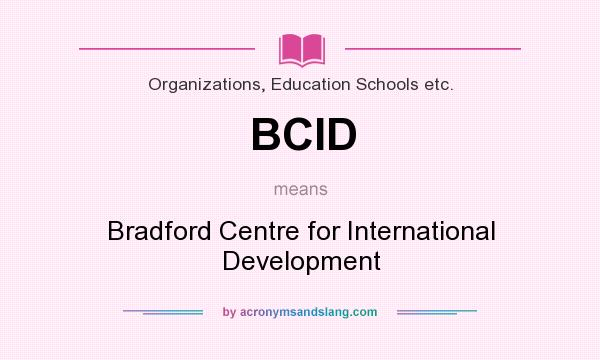 What does BCID mean? It stands for Bradford Centre for International Development