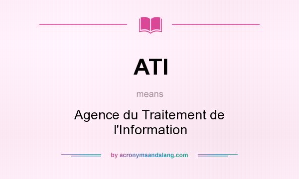 What does ATI mean? It stands for Agence du Traitement de l`Information