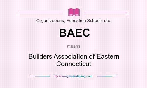 What does BAEC mean? It stands for Builders Association of Eastern Connecticut