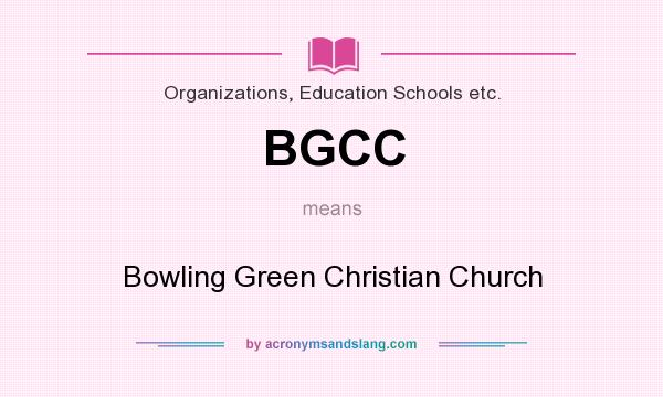 What does BGCC mean? It stands for Bowling Green Christian Church