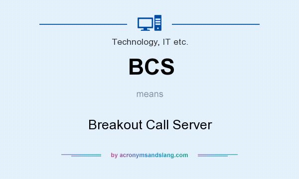 What does BCS mean? It stands for Breakout Call Server