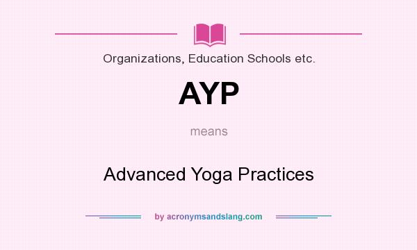 What does AYP mean? It stands for Advanced Yoga Practices