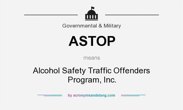 What does ASTOP mean? It stands for Alcohol Safety Traffic Offenders Program, Inc.