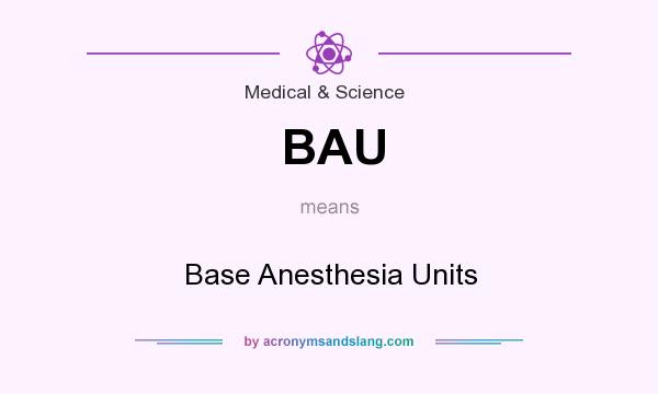 What does BAU mean? It stands for Base Anesthesia Units