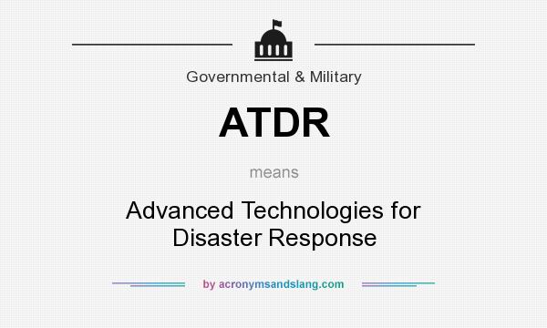 What does ATDR mean? It stands for Advanced Technologies for Disaster Response