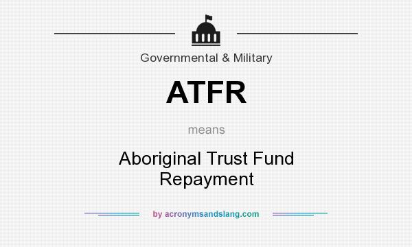 What does ATFR mean? It stands for Aboriginal Trust Fund Repayment