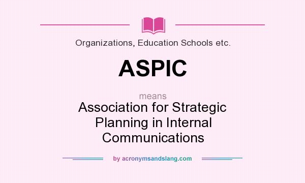 What does ASPIC mean? It stands for Association for Strategic Planning in Internal Communications