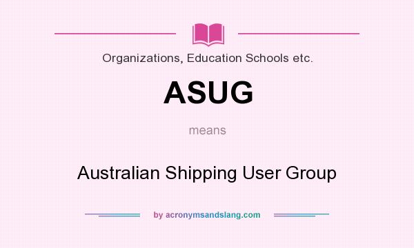 What does ASUG mean? It stands for Australian Shipping User Group