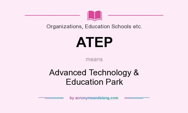 What does ATEP mean? It stands for Advanced Technology & Education Park