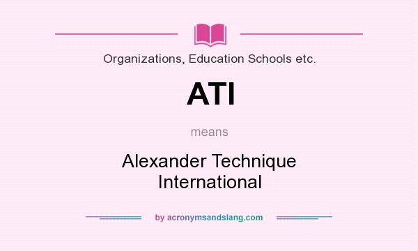 What does ATI mean? It stands for Alexander Technique International
