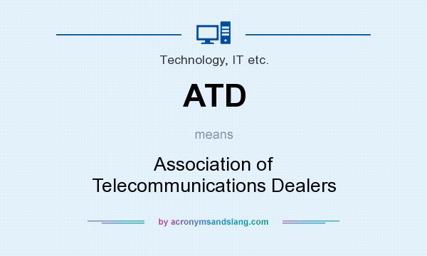 What does ATD mean? It stands for Association of Telecommunications Dealers