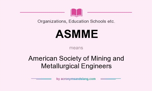 What does ASMME mean? It stands for American Society of Mining and Metallurgical Engineers