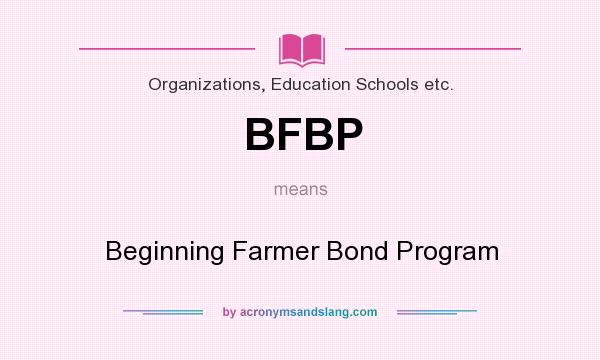 What does BFBP mean? It stands for Beginning Farmer Bond Program