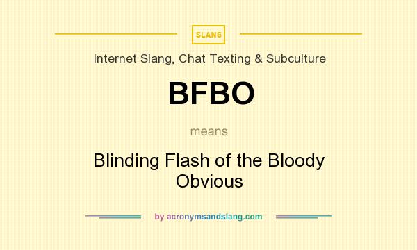 What does BFBO mean? It stands for Blinding Flash of the Bloody Obvious