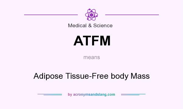 What does ATFM mean? It stands for Adipose Tissue-Free body Mass