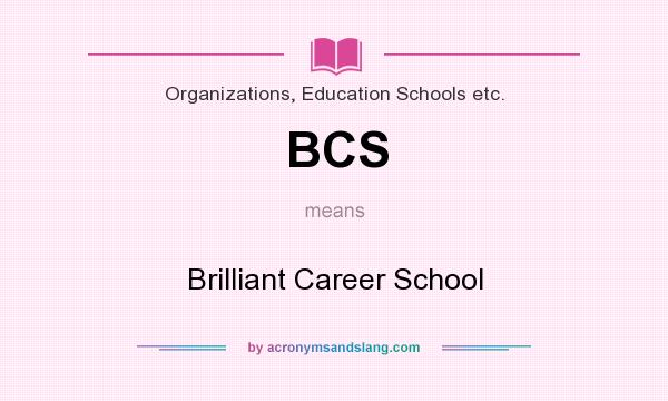 What does BCS mean? It stands for Brilliant Career School