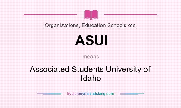 What does ASUI mean? It stands for Associated Students University of Idaho