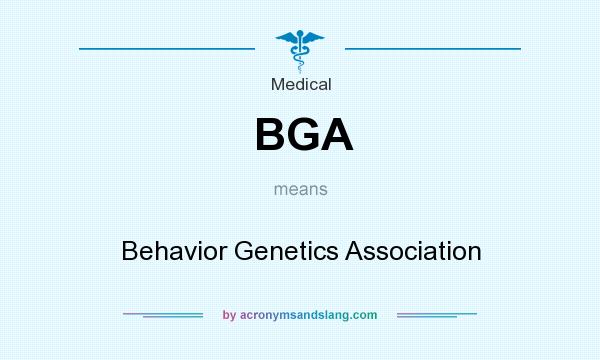 What does BGA mean? It stands for Behavior Genetics Association