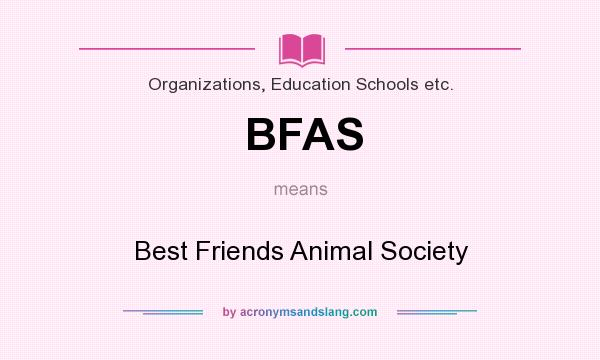 What does BFAS mean? It stands for Best Friends Animal Society