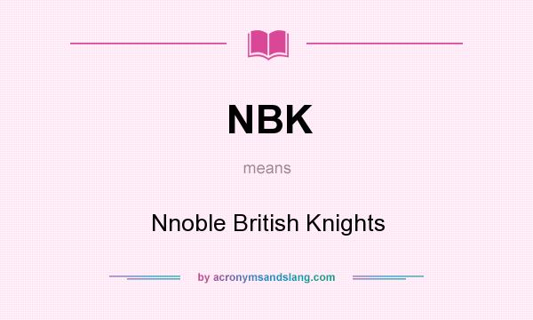 What does NBK mean? It stands for Nnoble British Knights