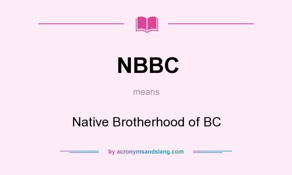 What does NBBC mean? It stands for Native Brotherhood of BC
