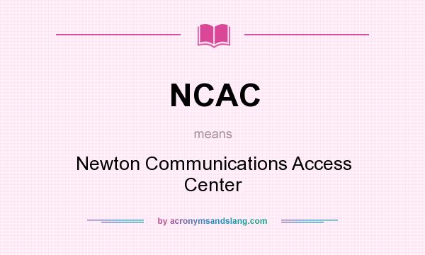 What does NCAC mean? It stands for Newton Communications Access Center