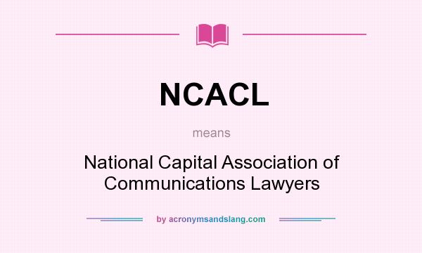 What does NCACL mean? It stands for National Capital Association of Communications Lawyers
