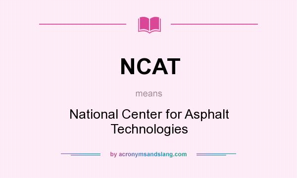 What does NCAT mean? It stands for National Center for Asphalt Technologies