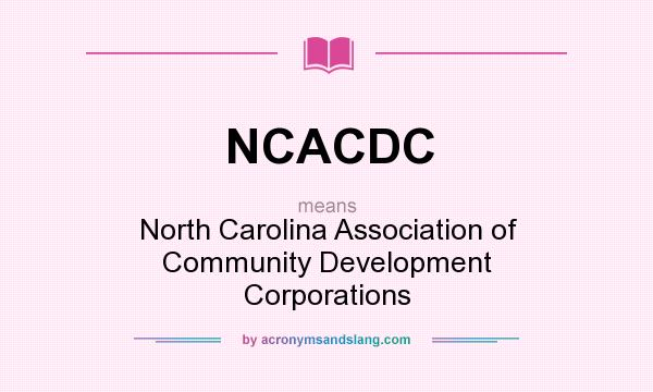 What does NCACDC mean? It stands for North Carolina Association of Community Development Corporations