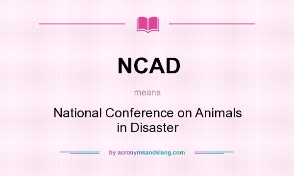 What does NCAD mean? It stands for National Conference on Animals in Disaster
