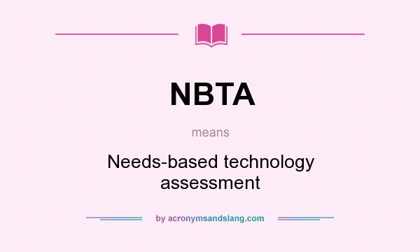 What does NBTA mean? It stands for Needs-based technology assessment