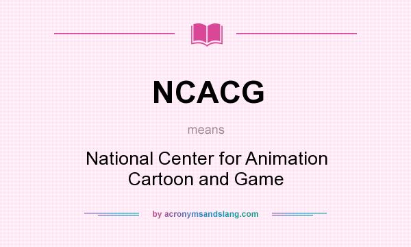 What does NCACG mean? It stands for National Center for Animation Cartoon and Game