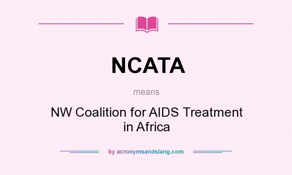 What does NCATA mean? It stands for NW Coalition for AIDS Treatment in Africa