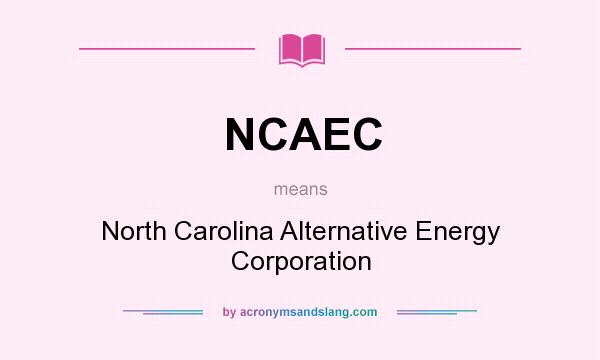 What does NCAEC mean? It stands for North Carolina Alternative Energy Corporation