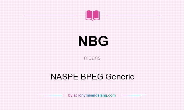 What does NBG mean? It stands for NASPE BPEG Generic