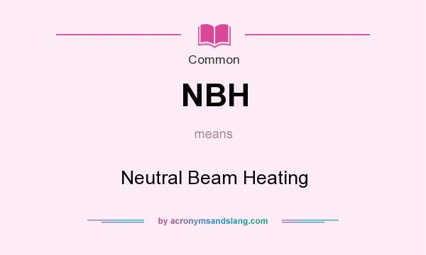 What does NBH mean? It stands for Neutral Beam Heating