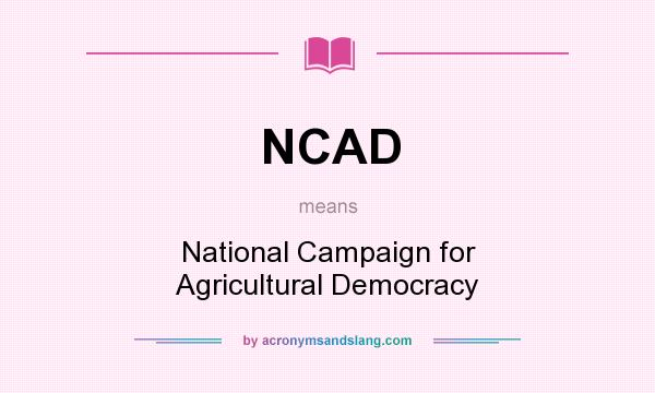 What does NCAD mean? It stands for National Campaign for Agricultural Democracy