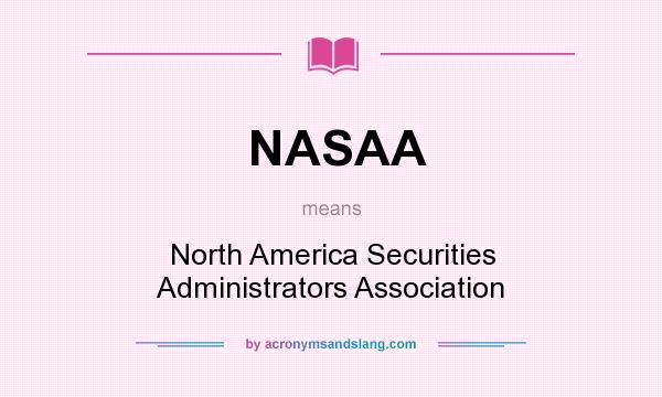 What does NASAA mean? It stands for North America Securities Administrators Association