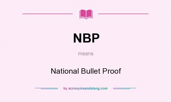 What does NBP mean? It stands for National Bullet Proof