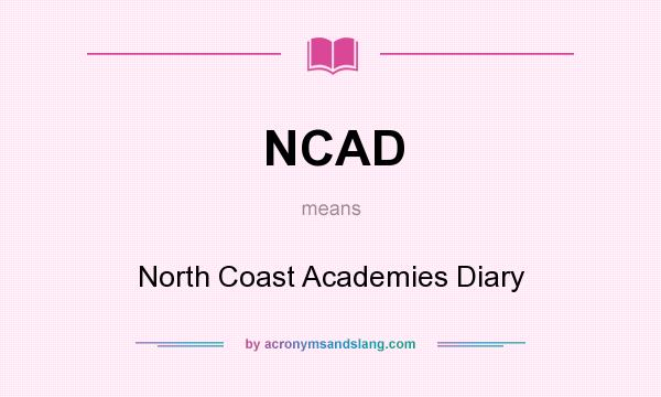 What does NCAD mean? It stands for North Coast Academies Diary