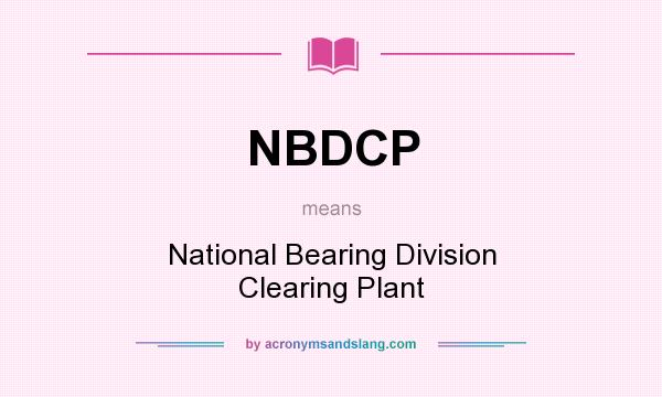 What does NBDCP mean? It stands for National Bearing Division Clearing Plant