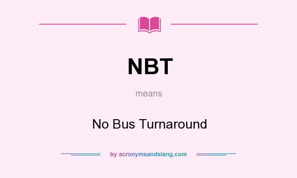 What does NBT mean? It stands for No Bus Turnaround