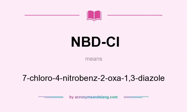 What does NBD-Cl mean? It stands for 7-chloro-4-nitrobenz-2-oxa-1,3-diazole