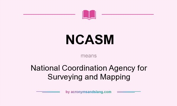 What does NCASM mean? It stands for National Coordination Agency for Surveying and Mapping