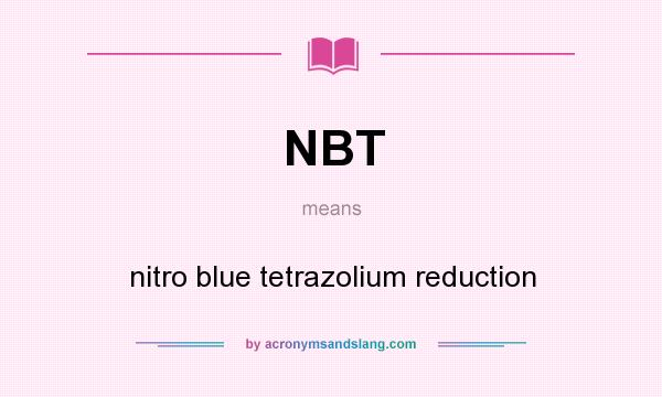 What does NBT mean? It stands for nitro blue tetrazolium reduction
