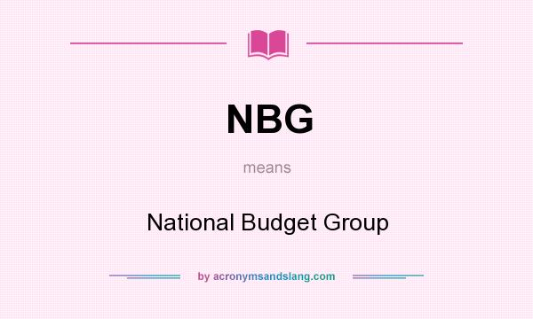 What does NBG mean? It stands for National Budget Group