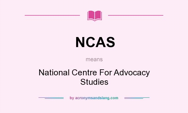 What does NCAS mean? It stands for National Centre For Advocacy Studies