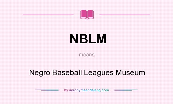 What does NBLM mean? It stands for Negro Baseball Leagues Museum