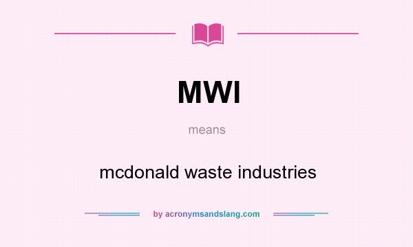 What does MWI mean? It stands for mcdonald waste industries